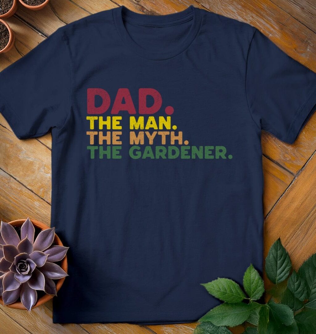 Dad. The Man. The Myth. The Gardener T-Shirt - Gardeners, Plant Lovers Gifts