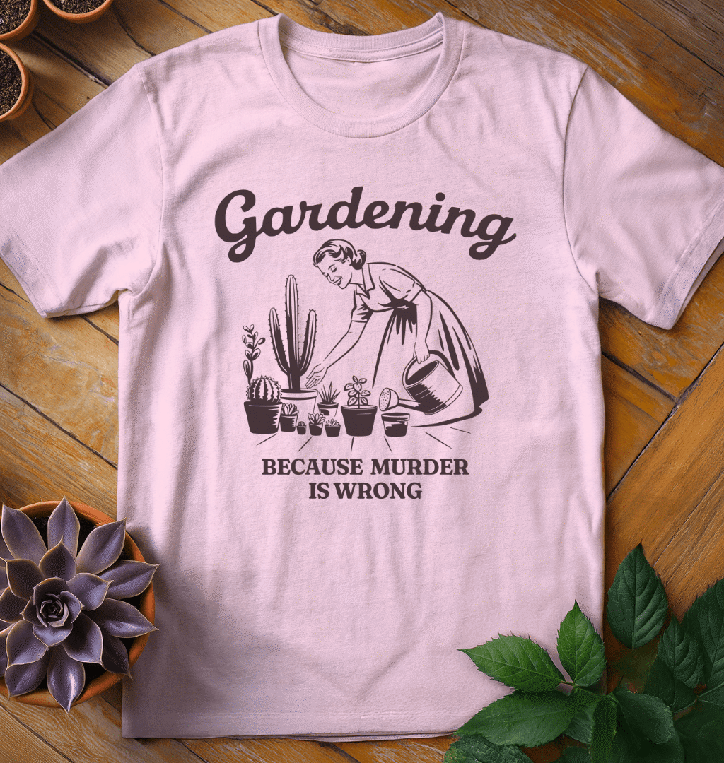 Gardening (Because Murder is Wrong) T-Shirt - Gardeners, Plant Lovers Gifts