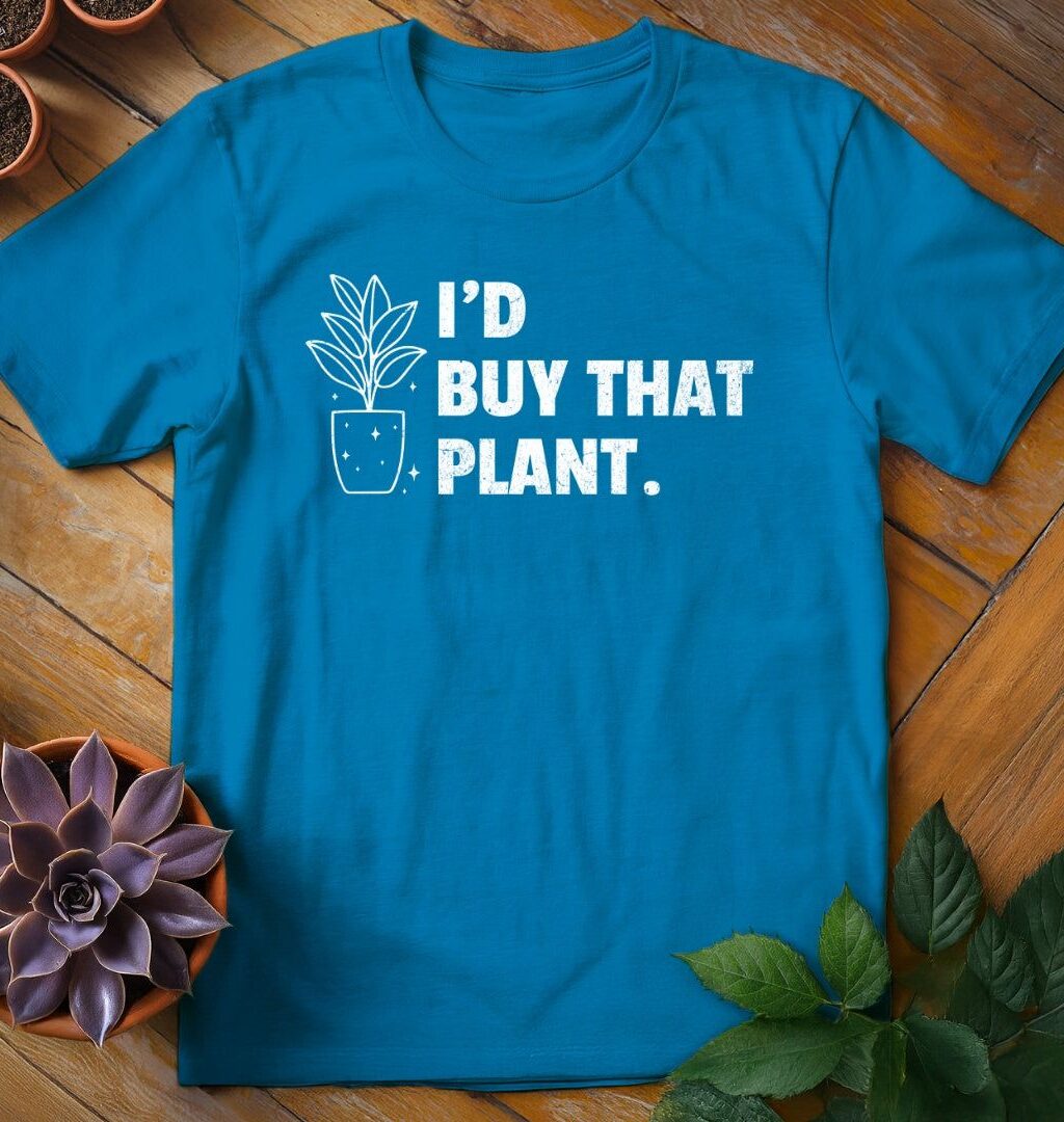 I'd Buy That Plant T-Shirt - Gardeners, Plant Lovers Gifts