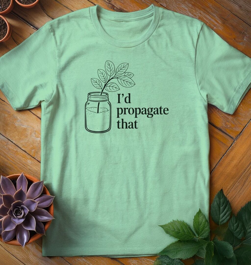 I'd Propagate That T-Shirt - Gardeners, Plant Lovers Gifts
