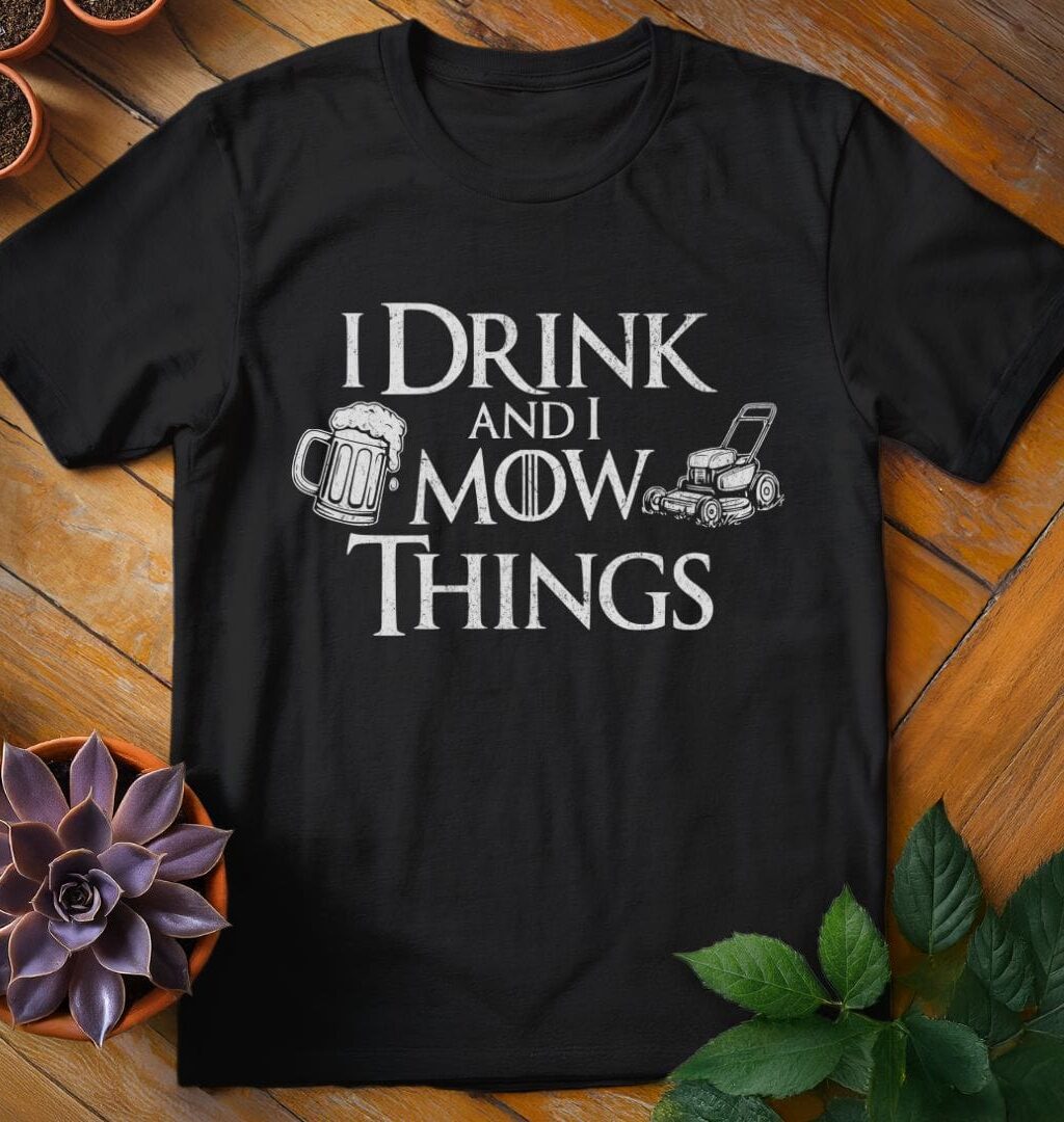 I Drink and I Mow Things T-Shirt - Gardeners, Plant Lovers Gifts
