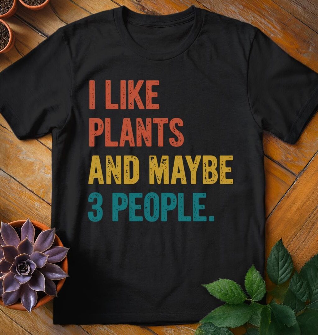 I Like Plants and Maybe Three People T-Shirt - Gardeners, Plant Lovers Gifts