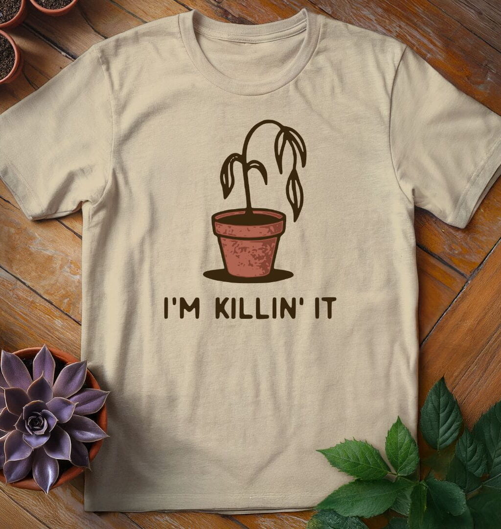 I'm Killin' It T-Shirt - Gardeners, Plant Lovers Gifts