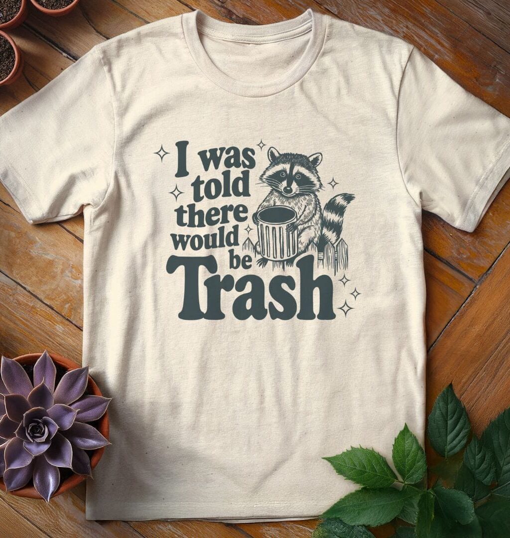 I Was Told There Would Be Trash T-Shirt - Gardeners, Plant Lovers Gifts