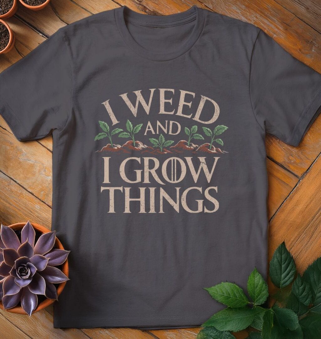 I Weed and I Grow Things T-Shirt - Gardeners, Plant Lovers Gifts