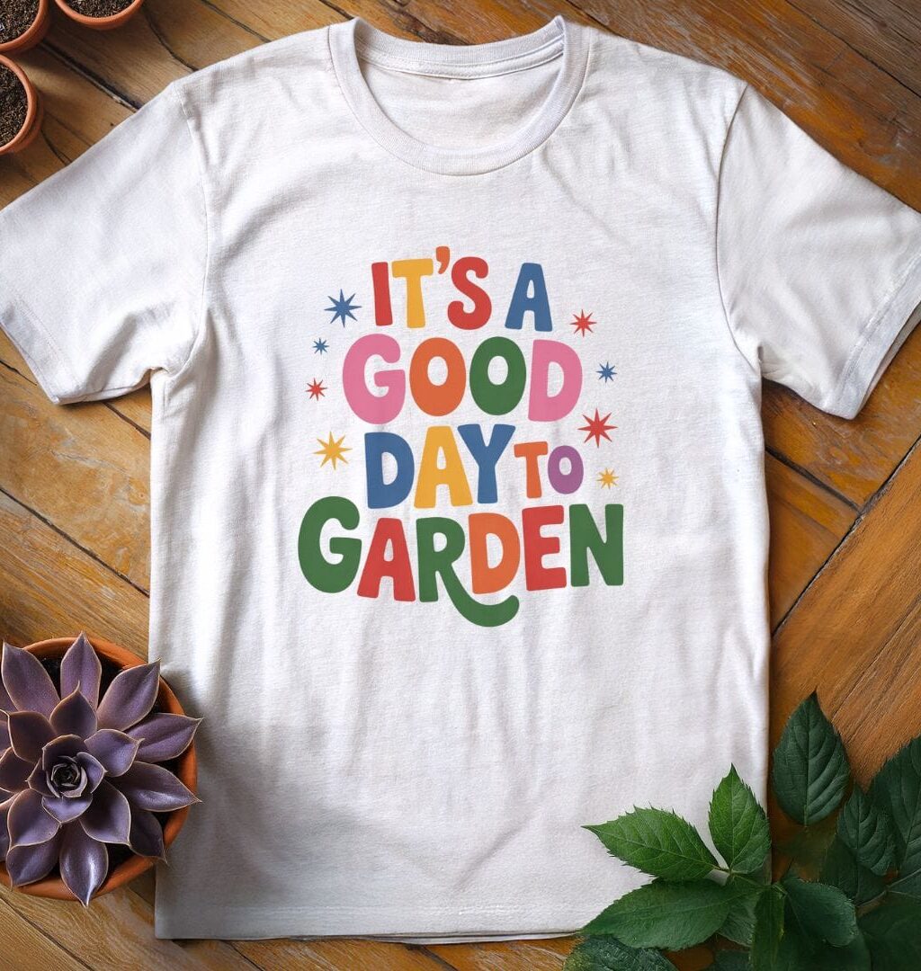 It's a Good Day to Garden T-Shirt - Gardeners, Plant Lovers Gifts