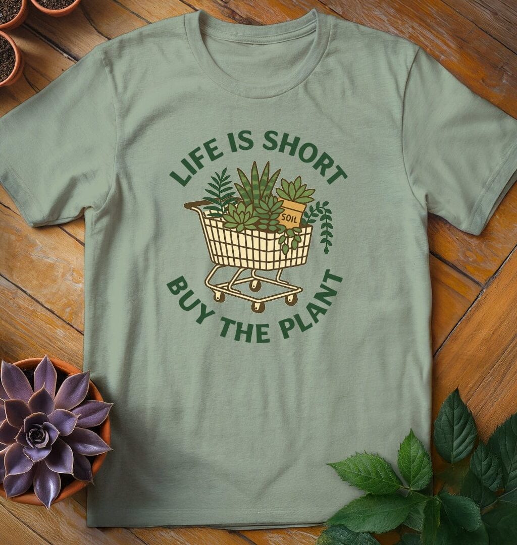 Life is Short, Buy the Plant T-Shirt - Gardeners, Plant Lovers Gifts
