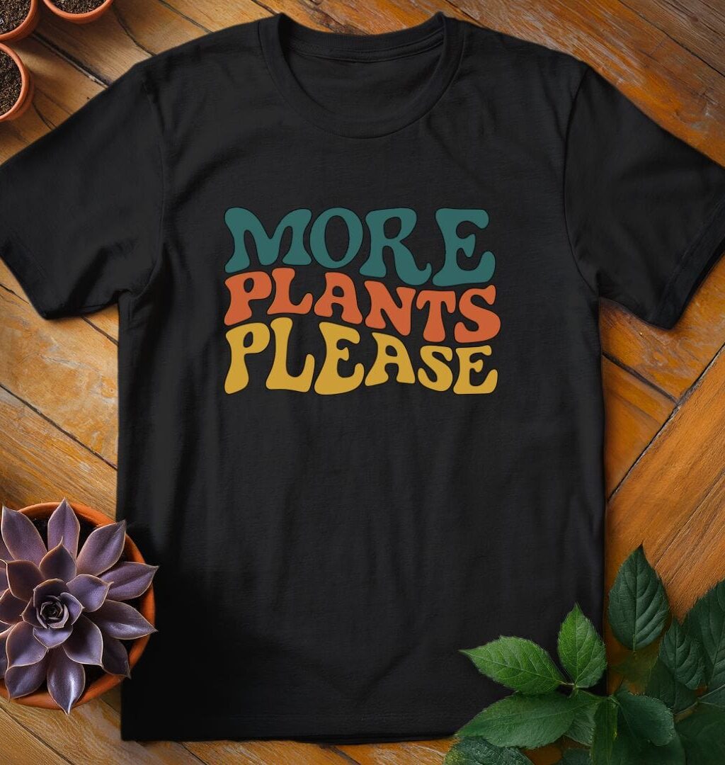 More Plants Please T-Shirt - Gardeners, Plant Lovers Gifts