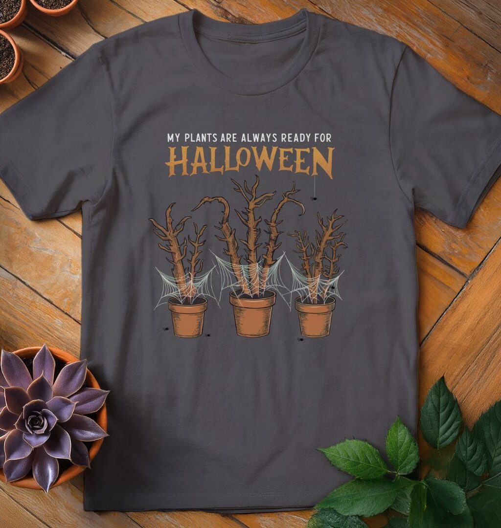 My Plants Are Always Ready for Halloween T-Shirt - Gardeners, Plant Lovers Gifts
