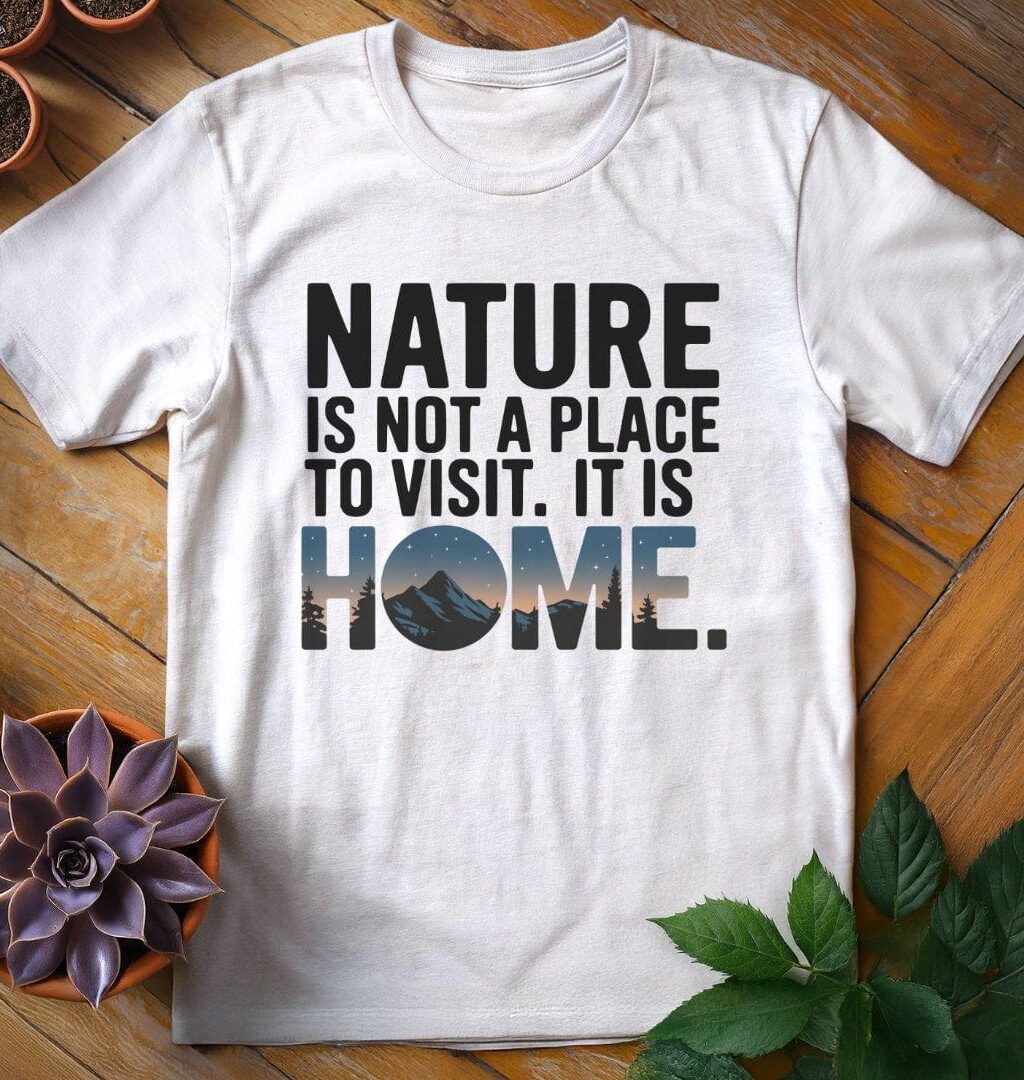 Nature is Home Quote T-Shirt - Gardeners, Plant Lovers Gifts