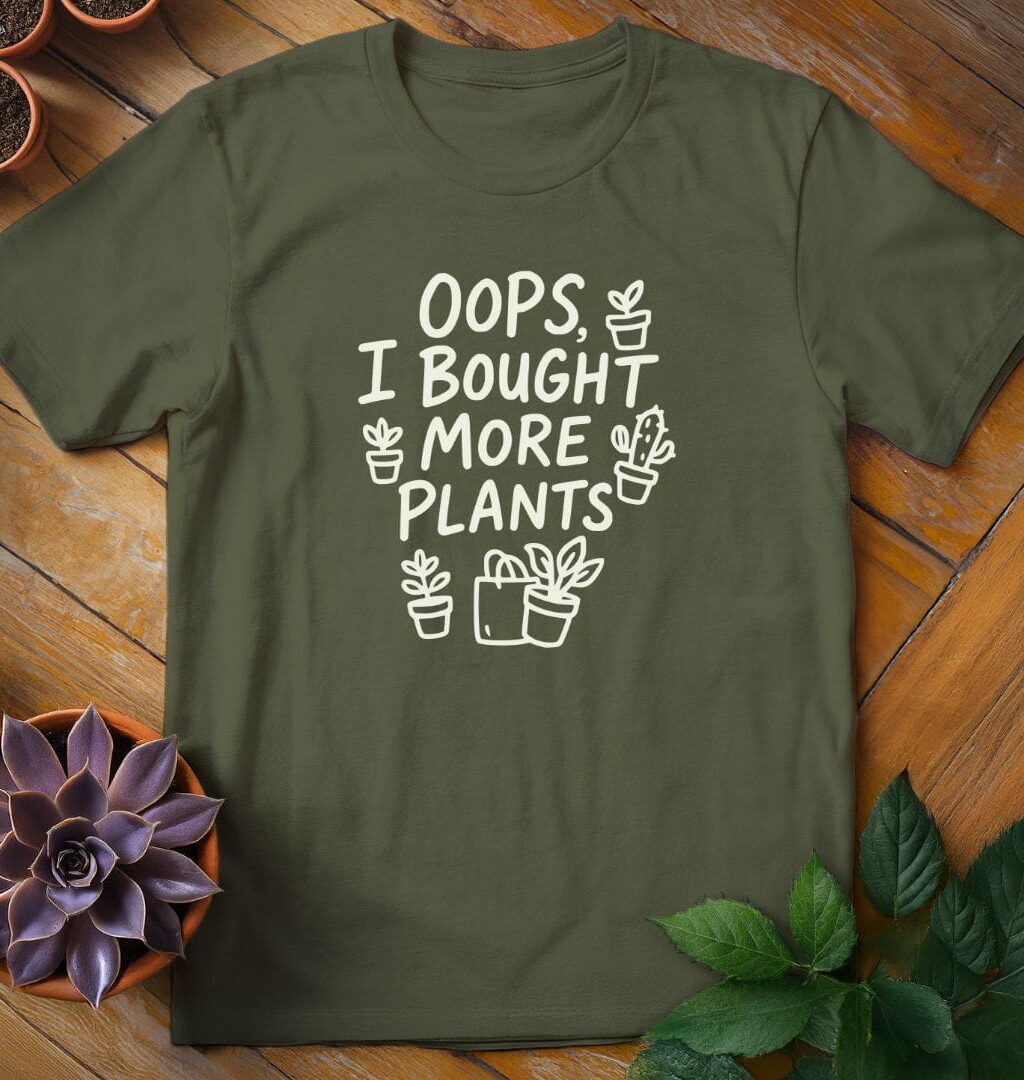Oops, I Bought More Plants T-Shirt - Gardeners, Plant Lovers Gifts