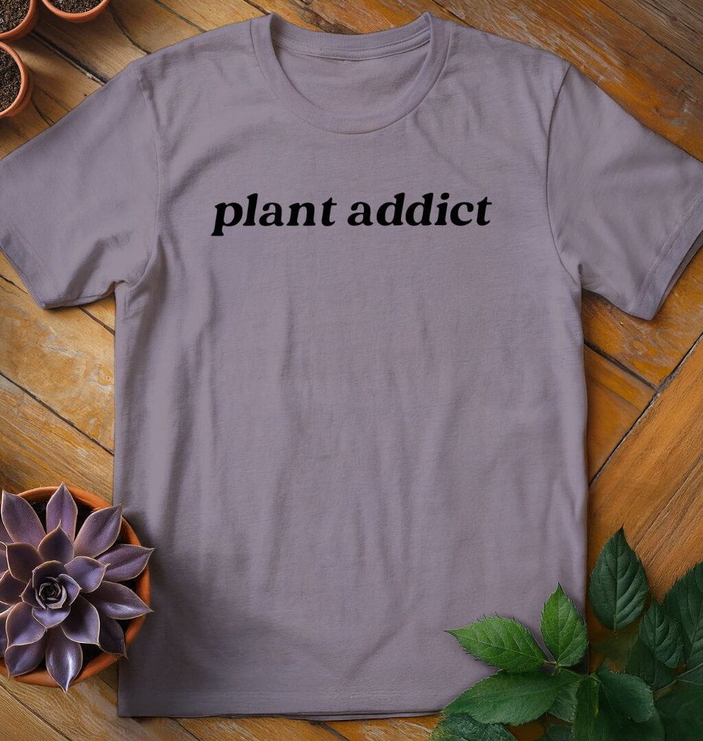 Plant Addict T-Shirt - Gardeners, Plant Lovers Gifts