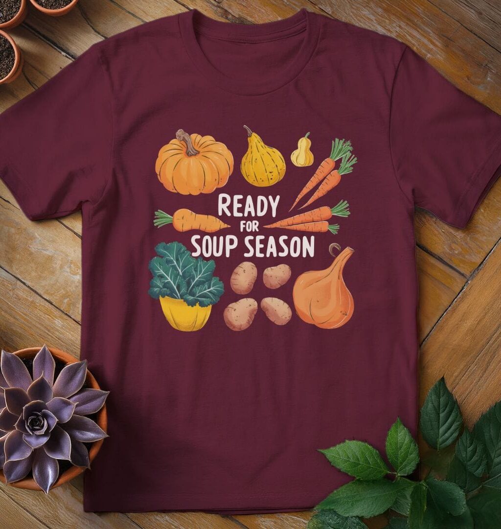Ready for Soup Season T-Shirt - Gardeners, Plant Lovers Gifts