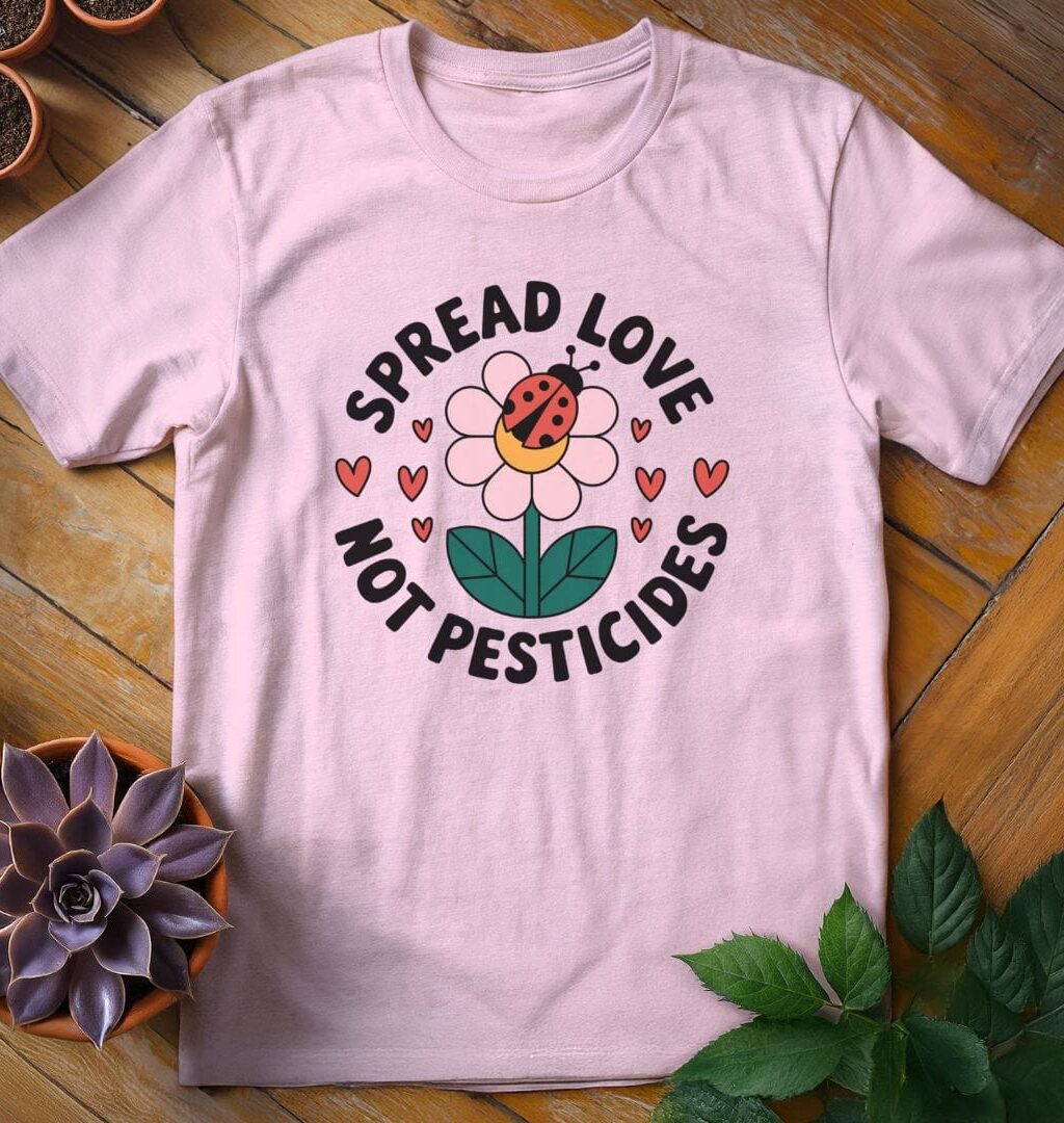 Spread Love Not Pesticides T-Shirt - Gardeners, Plant Lovers Gifts