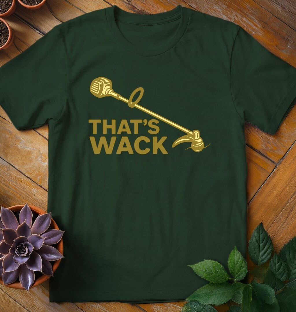 That's Wack T-Shirt - Gardeners, Plant Lovers Gifts