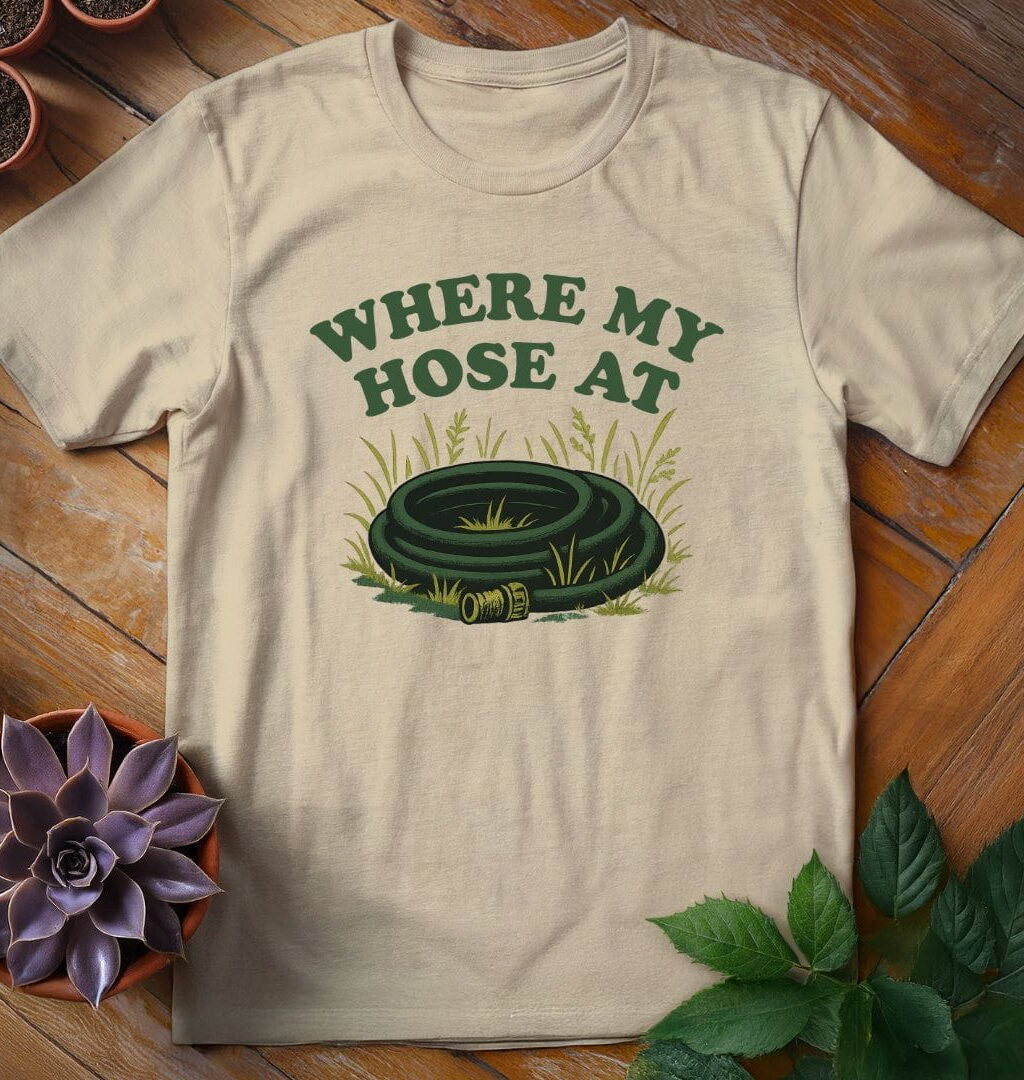 Where My Hose At T-Shirt - Gardeners, Plant Lovers Gifts