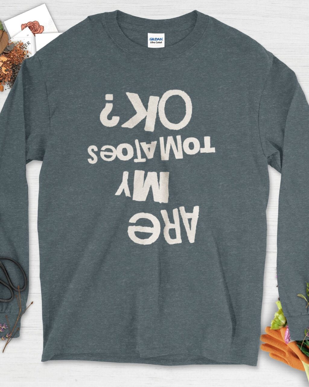 Are My Tomatoes OK Long Sleeve -  Gardeners, Plant Lovers Gifts -